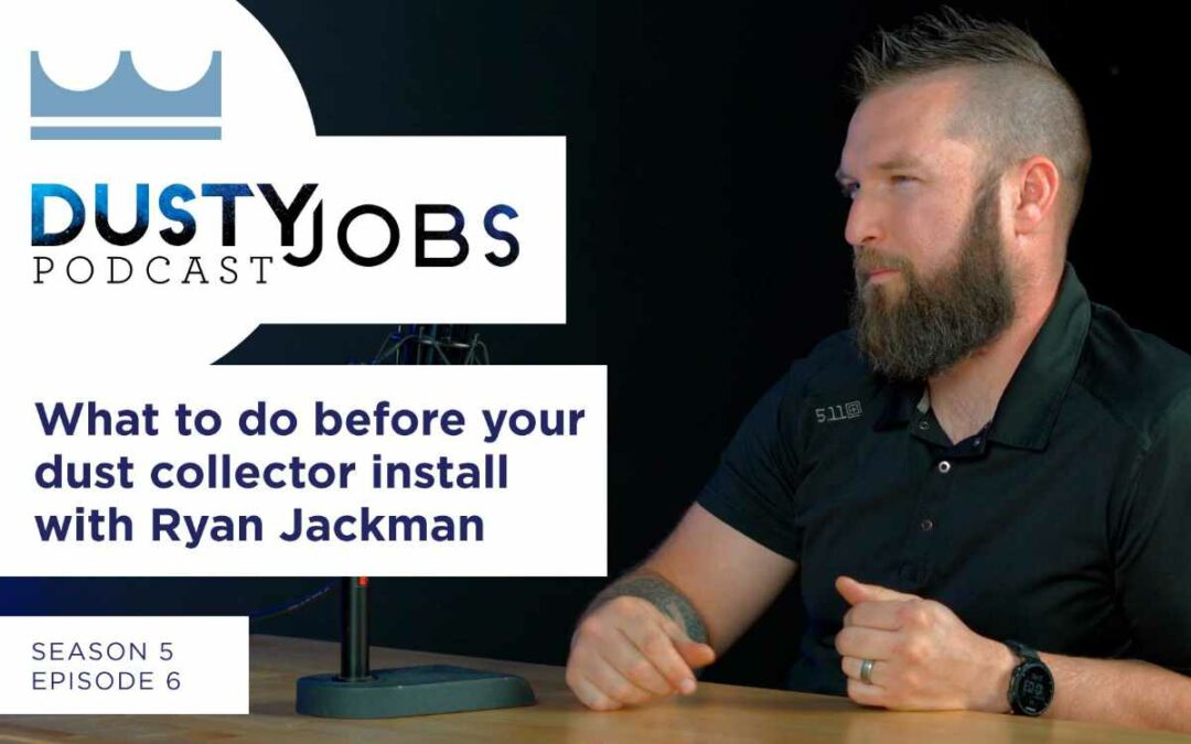 Installing Dust Collectors with Ryan Jackman – Dusty Jobs Podcast – S5 E6